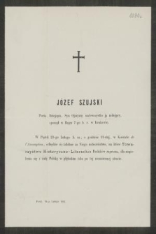 Józef Szujski : Poeta, Dziejopis, Syn Ojczyzny nadewszystko [!] ją miłujący, spoczął w Bogu 7-go b. r. w Krakowie. W Piątek 23-go Lutego b. m., o godzinie 11-stej, w Kościele de l'Assomption, odbędzie się żałobne za Niego nabożeństwo, na które Towarzystwo Historyczno-Literackie Rodaków zaprasza, [...]