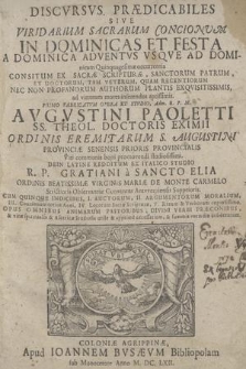 Discvrsvs Prædicabiles Sive Viridarium Sacrarum Concionvm In Dominicas Et Festa A Dominica Adventvs Vsqve Ad Dominicam Quinquagesimæ occurrentia : Consitum Ex Sacræ Scripturæ, Sanctorum Patrum, Et Doctorum, Tam Veterum, Quam Recentiorum Nec Non Profanorum Authorum Plantis Exquisitissimis [...] / Primo Fabricatvm Opera Et Stvdio [...] Avgvstini Paoletti SS. Theol. Doctoris Eximii [...] ; Dein Latine Redditum Ex Italico Studio R. P. Gratiani a Sancto Elia Ordinis Beatissimæ Virginis Mariæ De Monte Carmelo [...]. Cum Quinque Indicibus [...]