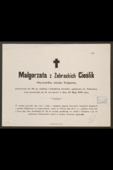 Małgorzata z Żebrackich Cieślik Obywatelka miasta Podgórza, przeżywszy lat 48, [...] przeniosła się do wieczności w dniu 20 Maja 1888 roku [...]