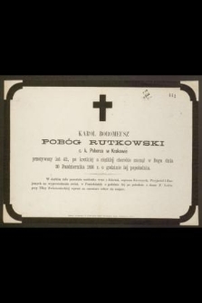 Karol Boromeusz Pobóg Rutkowski c. k. Poborca w Krakowie przeżywszy lat 42, [...] zasnął w Bogu dnia 20 Października 1866 r. [...]