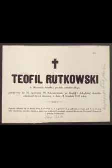 Teofil Rutkowski, b. Marszałek Szlachty powiatu Bracławskiego, przeżywszy lat 72, [...] zakończył żywot doczesny w dniu 14 Grudnia 1881 roku [...]