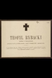 Teofil Rybacki Aptekarz w Krzeszowicach, przeżywszy lat 64, [...] w dniu 13 Listopada 1869 r. zakończył życie [...]