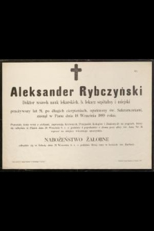 Aleksander Rybczyński Doktor wszech nauk lekarskich, b. lekarz szpitalny i miejski przeżywszy lat 51, [...] zasnął w Panu dnia 18 Września 1889 roku [...]