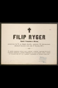 Filip Rygier Obywatel i Przemysłowiec m. Warszawy, przeżywszy lat 76, [...] zakończył doczesne życie dnia 27 Stycznia 1891 r. [...]