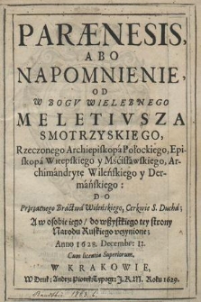 Parænesis abo Napomnienie Od W Bogv Wielebnego Meletivsza Smotrzyskiego, Rzeczonego Archiepiskopa Połockiego [...] Do Przezacnego Bractwa Wileńskiego Cerkwie S. Ducha : A w osobie iego do wszystkiego tey strony Narodu Ruskiego vczynione Anno 1628 Decembr. 12