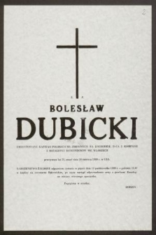 Ś. P. Bolesław Dubicki : emerytowany kapitan Polskich Sił Zbrojnych na zachodzie, d-co 2 Kompanii 2 Batalionu komandosów we Włoszech : przeżywszy lat 78, zmarł dnia 30 czerwca 1989 r. w USA