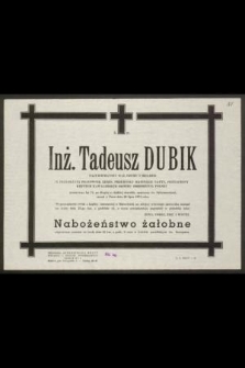 Ś. P. Inż. Tadeusz Dubik : najukochańszy mąż, ojciec i dziadzio, b. długoletni pracownik zjedn. przemysłu rafinerii nafty, [...] zasnął w Panu dnia 20 lipca 1973 roku