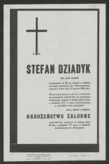 Ś. P. Stefan Dziadyk inż. prof. muzyki, przeżywszy lat 68 [...] zasnął w Panu dnia 13 marca 1963 roku [...]