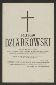 Ś. P. Bolesław Dziarkowski [...] zasnął w Panu dnia 25 lipca 1982 roku [...]