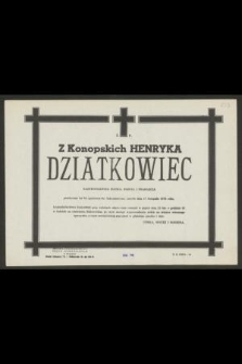 Ś. P. z Konopskich Henryka Dziatkowiec [...] zmarła dnia 17 listopada 1974 roku [...]