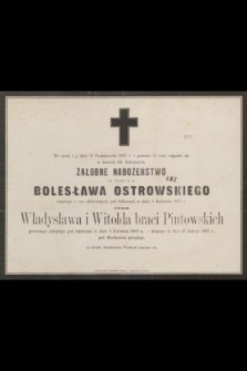 We środę t. j. 21 października 1863 r. [...] odprawi się w kościele OO. Reformatów żałobne nabożeństwo za dusze ś. p. Bolesława Ostrowskiego zmarłego z ran odniesionych pod Szklarami w dniu 4 kwietnia 1863 r. oraz Władysława i Witolda braci Pintowskich pierwszego poległego pod Szklarami w dniu 4 kwietnia 1863 r., - drugiego w dniu 17 lutego 1863 r. pod Miechowem [...]