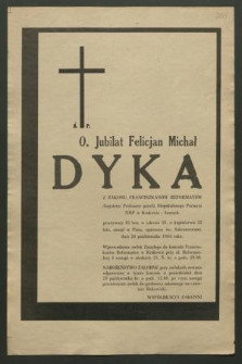 Ś. p. O. Jubliat Felicjan Michał Dyka z Zakonu Franciszkanów Reformatów [...] zasnął w Panu [...] dnia 26 października 1984 roku [...]