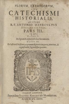 Florvm Exemplorvm Sive Catechismi Historialis [...] Pars [...]. P. 3, In Qva Capvt V De Septem Ecclesiæ Catholicæ Sacramentis. Capvt VI. De Iustitia Christiana