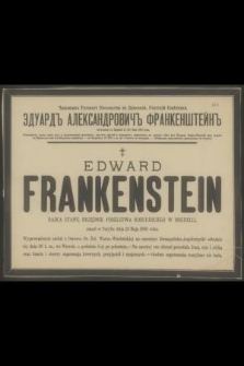 Edward Frankenstein radca stanu, urzędnik poselstwa rossyjskiego w Bruxeli, zmarł w Paryżu dnia 23 Maja 1888 roku [...]