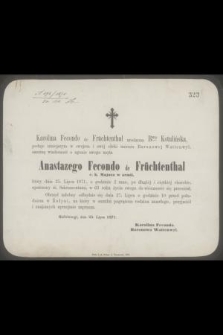 Karolina Fecondo Früchtenthal [...] podaje niniejszym [...] smutną wiadomość o zgonie swego męża Anastazego Fecondo de Früchtenthal c. k. Majora w armii, który dnia 25. Lipca 1871 [...] w 63 roku życia swego do wieczności się przeniósł [...]