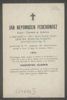 Jan Nepomucen Federowicz Kupiec i Obywatel m. Krakowa [...] przeżywszy lat 76 [...] zasnął w Panu w dniu 10 Grudnia 1896 r. [...]