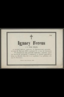 Ignacy Ferens c. k. sierżant okręgowy [...] przeniósł się dnia 19. Stycznia 1876 [...] do wieczności [...].