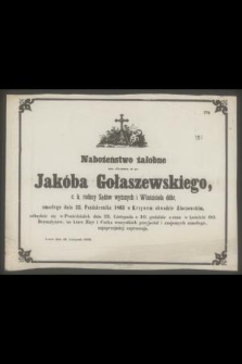 Nabożeństwo żałobne za duszę ś. p. Jakóba Gołaszewskiego, c. k. radzcy Sądów wyższych i Właściciela dóbr, zmarłego dnia 22. Października 1863 w Krzywem obwodzie Złoczowskim, odbędzie się w Poniedziałek dnia 23. Listopada [...]