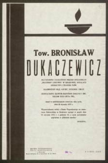 Tow. Bronisław Dukaczewicz długoletni i zasłużony prezes Spółdzielni „Manifest Lipcowy” w Krakowie, działacz społeczny, członek PZPR [...] zmarł w sześćdziesiątym czwartym roku życia, dnia 26 stycznia 1975 r. [...]