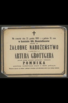 We czwartek dnia 23. grudnia 1880 r. [...] odbędzie się żałobne nabożeństwo za spokój duszy ś. p. Artura Grottgera poczem nastąpi uroczyste poświęcenie i odsłonięcie pomnika postawionego nieodżałowanemu artyście [...]