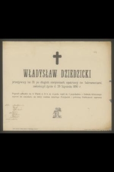 Władysław Dziedzicki przeżywszy lat 33 [...], zakończył życie d. 29 stycznia 1890 r. [...]
