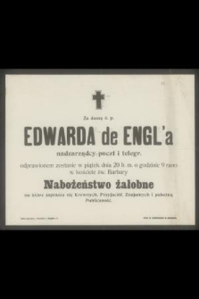 Za duszę ś. p. Edwarda de Engl'a nadzarządcy poczt i telegr. odprawione zostanie w piątek dnia 20 b. m. o godzinie 9 rano w kościele św. Barbary nabożeństwo żałobne [...]