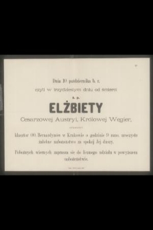 Dnia 10 października b. r. czyli w trzydziestym dniu od śmierci ś. p. Elżbiety Cesarzowej Austryi, Królowej Węgier, odprawi klasztor OO. Bernardynów w Krakowie o godzinie 9 rano, uroczyste żałobne nabożeństwo za spokój Jej duszy [...]