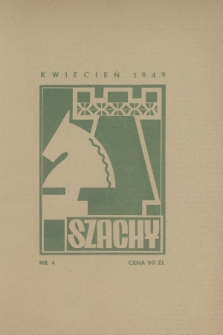 Szachy : organ oficjalny Polskiego Związku Szachowego : miesięcznik wydawany z zasiłku Komitetu Ministrów do Spraw Kultury. R.4, 1949, nr 4