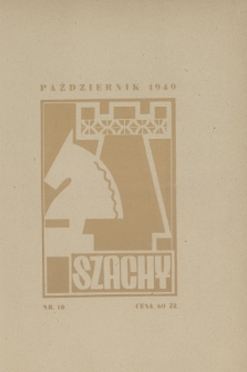 Szachy : organ oficjalny Polskiego Zw. Szachowego : miesięcznik wydawany z zasiłku Komitetu Min. do Spraw Kultury. R.4, 1949, nr 10