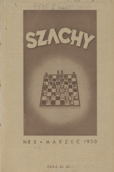 Szachy : miesięcznik wydawany przez Polski Związek Szachowy. R.4, 1950, nr 3