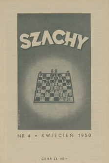 Szachy : miesięcznik wydawany przez Polski Związek Szachowy. R.4, 1950, nr 4
