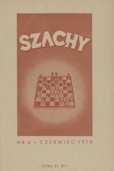 Szachy : miesięcznik wydawany przez Polski Związek Szachowy. R.4, 1950, nr 6