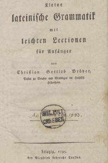 Kleine lateinische Grammatik mit leichten Lectionen für Anfänger