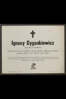 Ignacy Cygankiewicz obywatel m. Krakowa przeżywszy lat 50, [...] zasnął w Panu dnia 17 Lutego 1892 r. [...]