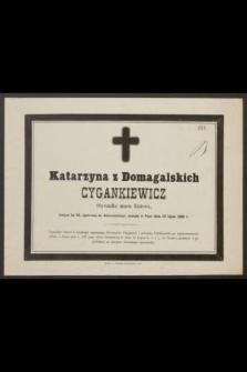 Katarzyna z Domagalskich Cygankiewicz Obywatelka miasta Krakowa, licząca lat 59, [...] zasnęła w Panu dnia 19 Lipca 1880 r. [...]