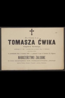 Za duszę ś. p. Tomasza Ćwika magistra farmacyi, urodzonego w r. 1857- zmarłego dnia 30 sierpnia 1899 r. w Krakowie odprawionem zostanie [...] nabożeństwo żałobne [...]