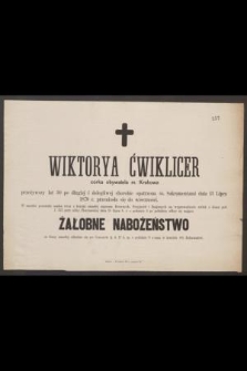 Wiktorya Ćwiklicer córka obywatela m. Krakowa przeżywszy lat 30 [...] dnia 13 Lipca 1879 r. przeniosła się do wieczności [...]