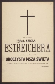 Ś. P. W 30 dniu od śmierci Prof. Karola Estreichera za spokój Jego duszy odprawiona będzie uroczysta Msza Święta [...] dnia 29 maja 1984 r. [...]