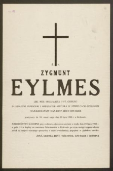 Ś. P. Zygmunt Eylmes lek. med. specjalista II st. chirurg [...] przeżywszy lat 55, zmarł nagle dnia 18 lipca 1982 r. w Krakowie [...]