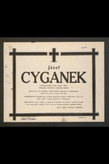 Ś. P. Józef Cyganek [...] przeżywszy lat 54, po długiej i ciężkiej chorobie, opatrzony św. Sakramentami, zasnął w Panu dnia 5 sierpnia 1981 roku