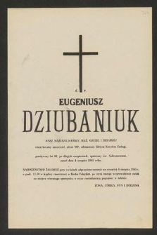 Ś. P. Eugeniusz Dziubaniuk emerytowany nauczyciel, oficer WP, odznaczony Złotym Krzyżem Zasługi, przeżywszy lat 82 [...] zmarł dnia 4 sierpnia 1985 roku [...]