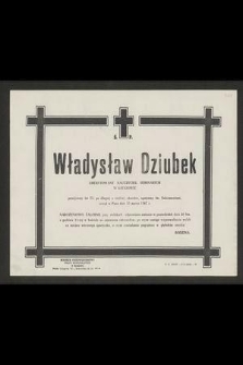 Ś. P. Władysław Dziubek emerytowany nauczyciel seminarium w Rzeszowie przeżywszy lat 75 [...] zasnął w Panu dnia 15 marca 1967 r. [...]