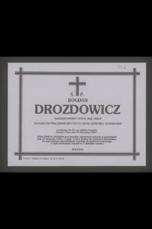 Ś.P. Bogdan Drozdowicz [...] długoletni pracownik Instytutu Fizyki Jądrowej w Krakowie, przeżywszy lat 46, po ciężkiej chorobie, zasnął w Panu dnia 15 listopada 1996 r.