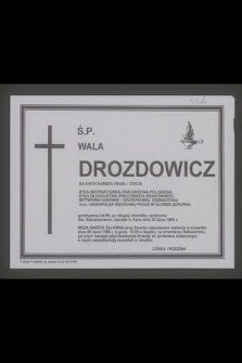 Ś.P. Wala Drozdowicz [...] była instruktorka Harcerstwa Polskiego, była długoletnia pracownica krakowskiej Wytwórni Surowic i Szczepionek, odznaczona m.in. Odznaką za Wzorową Pracę w Służbie Zdrowia, przeżywszy lat 85 [...] zasnęła w Panu dnia 26 lipca 1998 r.