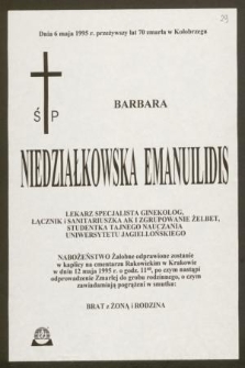 Dnia 6 maja 1995 r. przeżywszy lat 70 zmarła w Kołobrzegu Ś P Barbara Niedziałkowska Emanuilidis lekarz specjalista ginekolog [...]