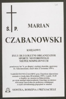 Ś. P. Marian Czabanowski księgowy [...] przeżywszy lat 76, po długoletniej chorobie, opatrzony św. Sakramentami, zmarł dnia 21 kwietnia 1999 r.