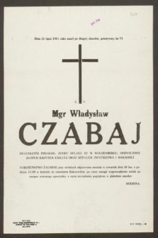 Dnia 22 lipca 1981 roku zmarł po długiej chorobie, przeżywszy lat 74 Ś. P. Mgr Władysław Czabaj długoletni pedagog, jeniec oflagu II C w Woldenbergu [...]
