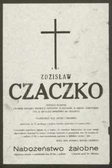 Ś. P. Zdzisław Czaczko artysta plastyk, członek Związku Polskich Artystów Plastyków [...] przeżywszy lat 72, po długiej a ciężkiej chorobie, zmarł dnia 14 września 1982 r.