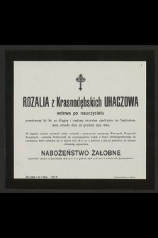 Rozalia z Krasnodębskich Uhaczowa wdowa po nauczycielu przeżywszy lat 82 [...] zmarła dnia 26 grudnia 1912 roku [...]