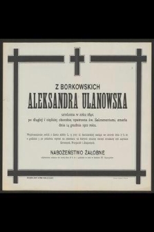 Z Borkowskich Aleksandra Ulanowska urodzona w roku 1840 [...] zmarła dnia 14 grudnia 1912 roku [...]